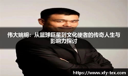 伟大姚明：从篮球巨星到文化使者的传奇人生与影响力探讨